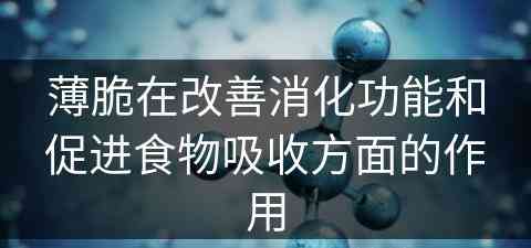 薄脆在改善消化功能和促进食物吸收方面的作用